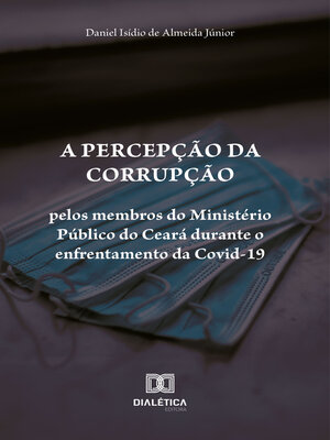 cover image of A percepção da corrupção pelos membros do Ministério Público do Ceará durante o enfrentamento da Covid-19